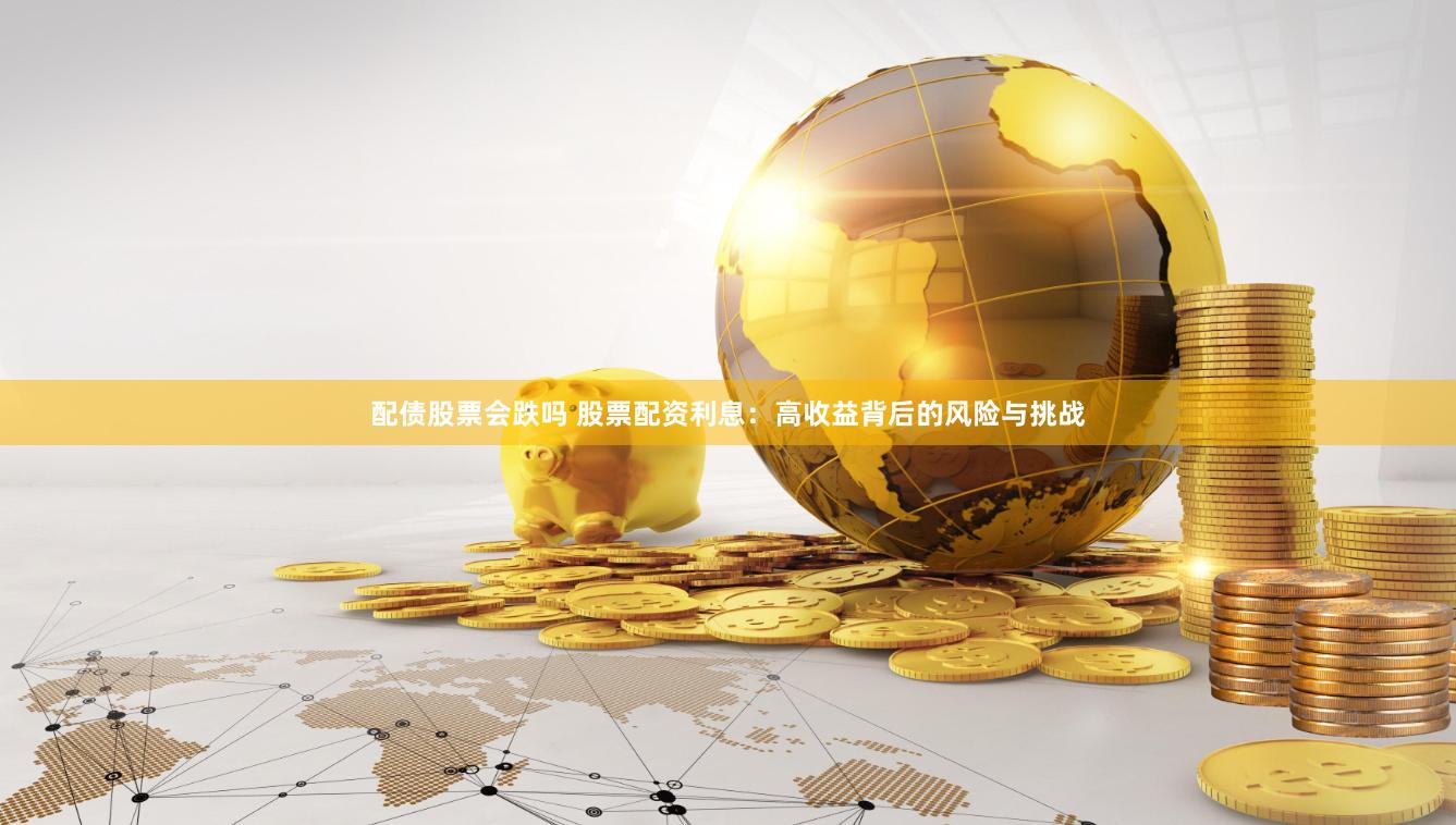 配债股票会跌吗 股票配资利息：高收益背后的风险与挑战