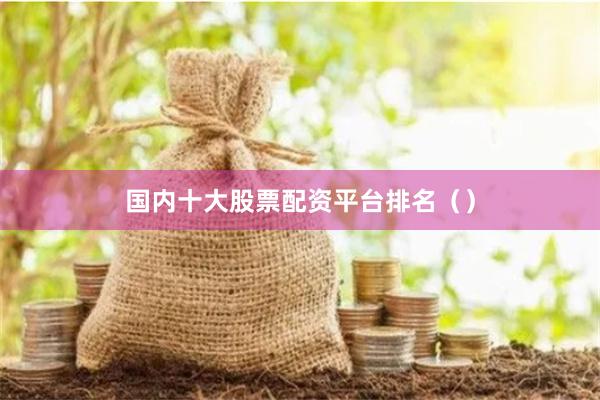 国内十大股票配资平台排名（）