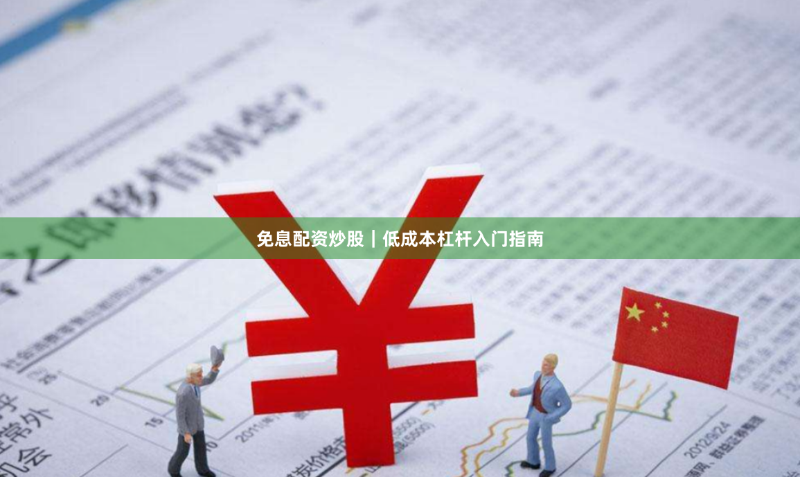 免息配资炒股｜低成本杠杆入门指南