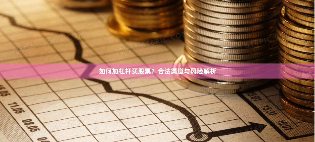 如何加杠杆买股票？合法渠道与风险解析